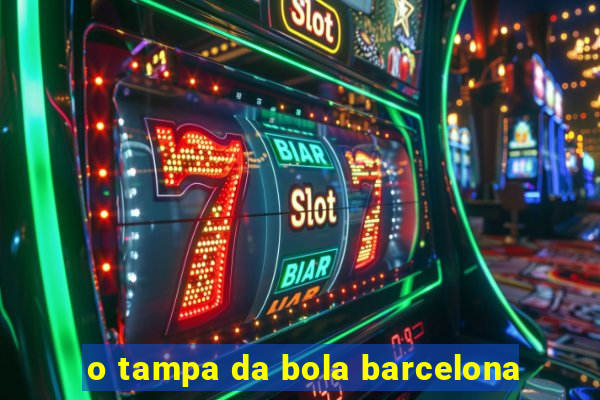 o tampa da bola barcelona